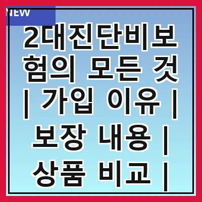 2대진단비보험의 모든 것 | 가입 이유 | 보장 내용 | 상품 비교 | 추천 보험사 | 가입 방법 | 주의 사항 | 실속 팁