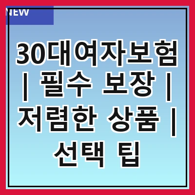 30대여자보험 | 필수 보장 | 저렴한 상품 | 선택 팁