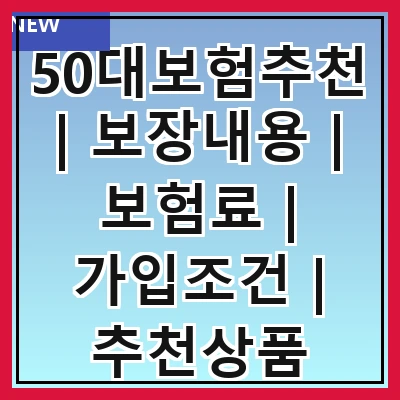 50대보험추천 | 보장내용 | 보험료 | 가입조건 | 추천상품