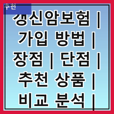 갱신암보험 | 가입 방법 | 장점 | 단점 | 추천 상품 | 비교 분석 | 필요성 | 주의사항