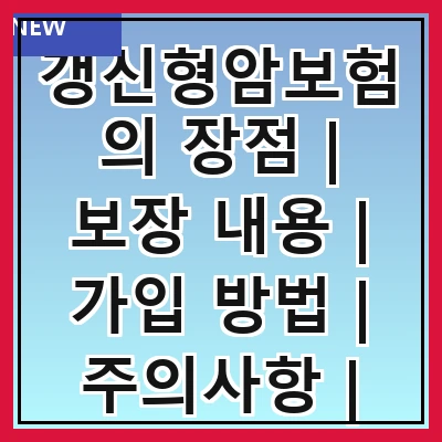 갱신형암보험의 장점 | 보장 내용 | 가입 방법 | 주의사항 | 비교 분석