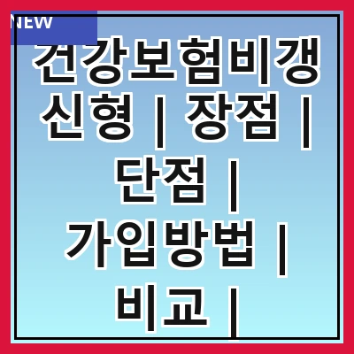 건강보험비갱신형 | 장점 | 단점 | 가입방법 | 비교 | 추천상품 | 주의사항 | 사례