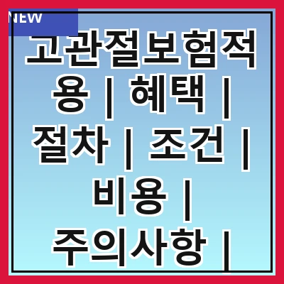 고관절보험적용 | 혜택 | 절차 | 조건 | 비용 | 주의사항 | 사례 | 상담