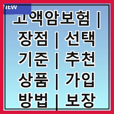 고액암보험 | 장점 | 선택 기준 | 추천 상품 | 가입 방법 | 보장 내용 | 비교 분석 | 주의 사항 | 고객 후기