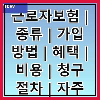 근로자보험 | 종류 | 가입 방법 | 혜택 | 비용 | 청구 절차 | 자주 묻는 질문 | 관련 법규