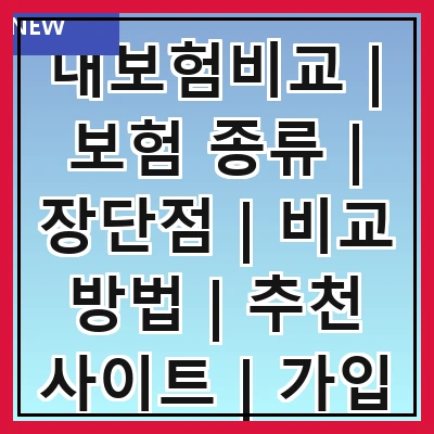 내보험비교 | 보험 종류 | 장단점 | 비교 방법 | 추천 사이트 | 가입 팁 | 주의사항 | 고객 후기