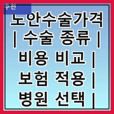 노안수술가격 | 수술 종류 | 비용 비교 | 보험 적용 | 병원 선택 | 후기 분석 | 주의사항 | 상담 팁
