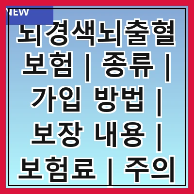 뇌경색뇌출혈보험 | 종류 | 가입 방법 | 보장 내용 | 보험료 | 주의 사항 | 추천 상품 | 후기