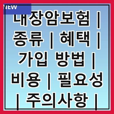 대장암보험 | 종류 | 혜택 | 가입 방법 | 비용 | 필요성 | 주의사항 | 추천 상품