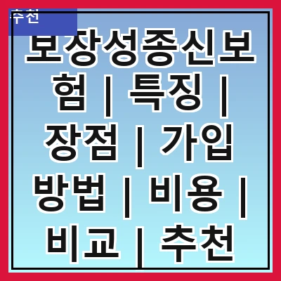 보장성종신보험 | 특징 | 장점 | 가입 방법 | 비용 | 비교 | 추천 상품 | 주의 사항