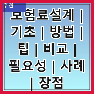 보험료설계 | 기초 | 방법 | 팁 | 비교 | 필요성 | 사례 | 장점