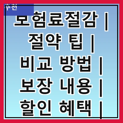 보험료절감 | 절약 팁 | 비교 방법 | 보장 내용 | 할인 혜택 | 추가 보험 | 재정 계획 | 전문가 상담