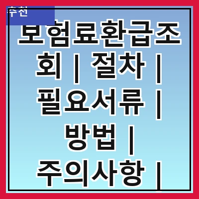 보험료환급조회 | 절차 | 필요서류 | 방법 | 주의사항 | FAQ | 사례 | 팁