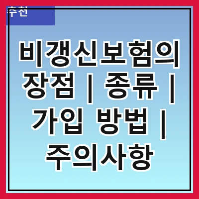 비갱신보험의 장점 | 종류 | 가입 방법 | 주의사항