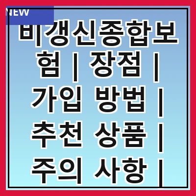 비갱신종합보험 | 장점 | 가입 방법 | 추천 상품 | 주의 사항 | 비교 분석 | FAQ