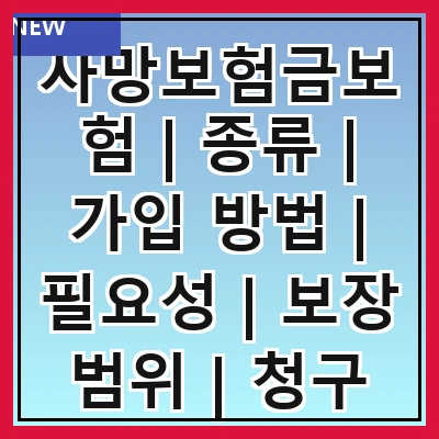 사망보험금보험 | 종류 | 가입 방법 | 필요성 | 보장 범위 | 청구 절차 | 비용 | 주의사항