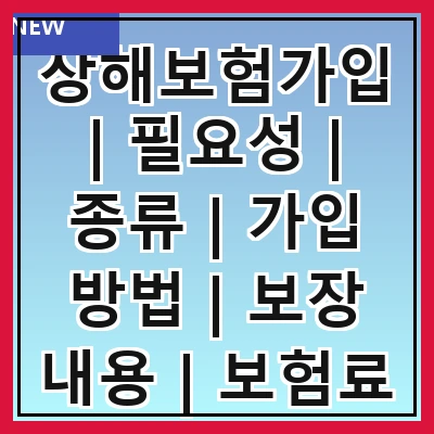 상해보험가입 | 필요성 | 종류 | 가입 방법 | 보장 내용 | 보험료 | 주의사항 | 추천 상품 | 후기
