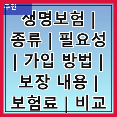 생명보험 | 종류 | 필요성 | 가입 방법 | 보장 내용 | 보험료 | 비교 | 추천 상품