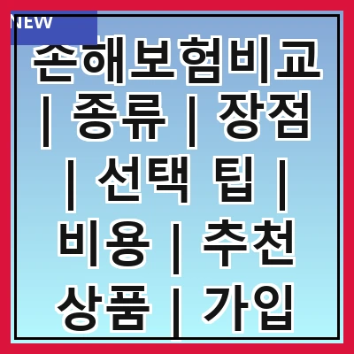 손해보험비교 | 종류 | 장점 | 선택 팁 | 비용 | 추천 상품 | 가입 절차 | 주의사항