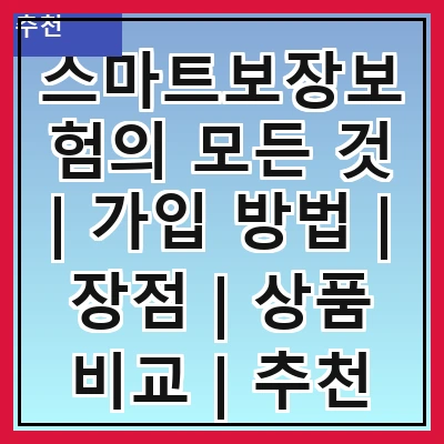 스마트보장보험의 모든 것 | 가입 방법 | 장점 | 상품 비교 | 추천 상품 | 주의사항 | 고객 후기 | 자주 묻는 질문
