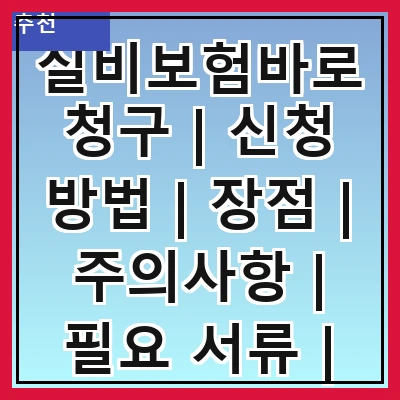 실비보험바로청구 | 신청 방법 | 장점 | 주의사항 | 필요 서류 | 처리 기간 | 보험사 비교 | 고객 후기