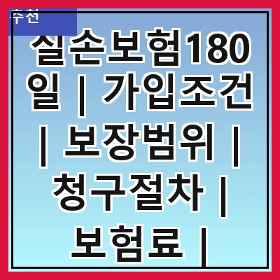 실손보험180일 | 가입조건 | 보장범위 | 청구절차 | 보험료 | 장점과 단점 | 추천상품 | 자주 묻는 질문