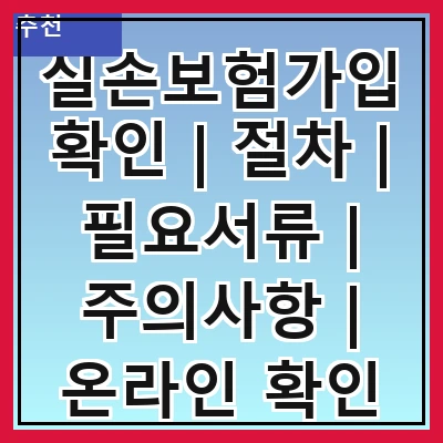 실손보험가입확인 | 절차 | 필요서류 | 주의사항 | 온라인 확인 방법 | 전화 확인 방법 | 가입자 혜택 | 자주 묻는 질문