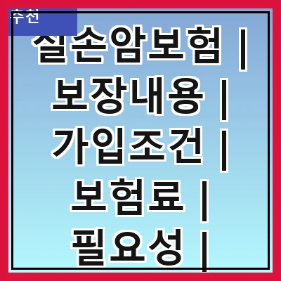 실손암보험 | 보장내용 | 가입조건 | 보험료 | 필요성 | 비교방법 | 청구절차 | 주의사항