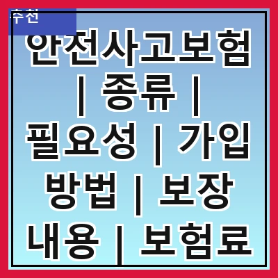 안전사고보험 | 종류 | 필요성 | 가입 방법 | 보장 내용 | 보험료 | 주의사항 | 사례