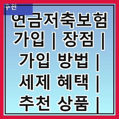 연금저축보험가입 | 장점 | 가입 방법 | 세제 혜택 | 추천 상품 | 주의사항 | 비교 분석 | FAQ