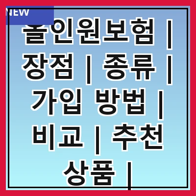 올인원보험 | 장점 | 종류 | 가입 방법 | 비교 | 추천 상품 | 주의사항 | FAQ