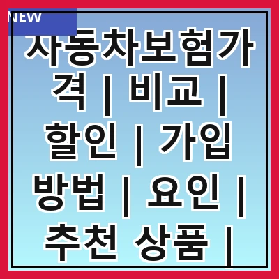 자동차보험가격 | 비교 | 할인 | 가입 방법 | 요인 | 추천 상품 | 팁 | 주의사항