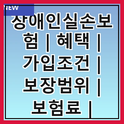 장애인실손보험 | 혜택 | 가입조건 | 보장범위 | 보험료 | 신청방법 | 주의사항 | 비교하기