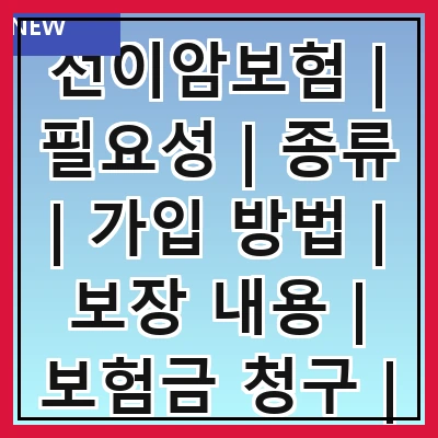 전이암보험 | 필요성 | 종류 | 가입 방법 | 보장 내용 | 보험금 청구 | 주의사항 | 추천 상품 | 고객 후기