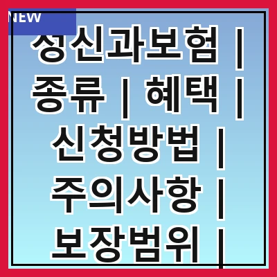 정신과보험 | 종류 | 혜택 | 신청방법 | 주의사항 | 보장범위 | 비용 | 사례 | FAQ