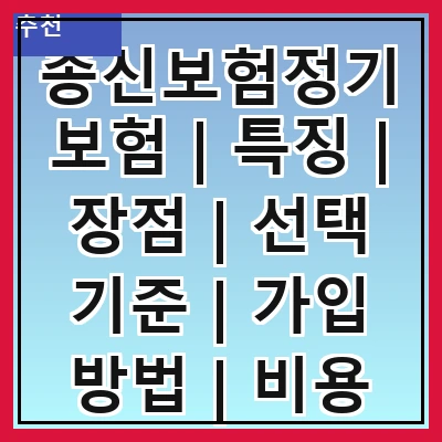 종신보험정기보험 | 특징 | 장점 | 선택 기준 | 가입 방법 | 비용 비교 | 추천 상품 | 주의사항