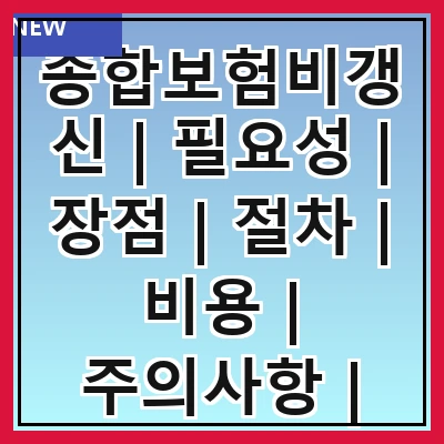 종합보험비갱신 | 필요성 | 장점 | 절차 | 비용 | 주의사항 | 비교 | 추천상품