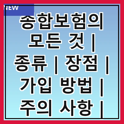 종합보험의 모든 것 | 종류 | 장점 | 가입 방법 | 주의 사항 | 비교 | 추천 상품 | FAQ
