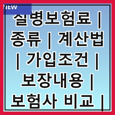 질병보험료 | 종류 | 계산법 | 가입조건 | 보장내용 | 보험사 비교 | 장단점 | 추천상품