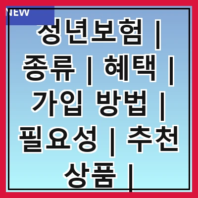 청년보험 | 종류 | 혜택 | 가입 방법 | 필요성 | 추천 상품 | 주의사항 | 사례
