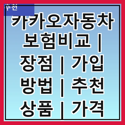 카카오자동차보험비교 | 장점 | 가입 방법 | 추천 상품 | 가격 비교 | 고객 후기 | 서비스 특징 | 주의사항