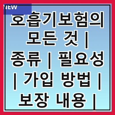 호흡기보험의 모든 것 | 종류 | 필요성 | 가입 방법 | 보장 내용 | 비용 | 추천 상품 | 주의사항